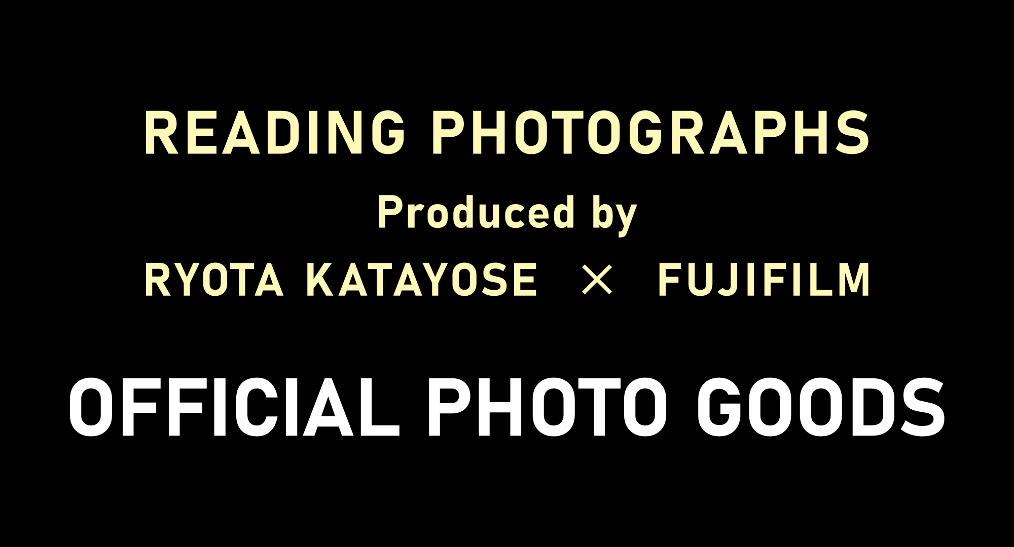 READING PHOTOGRAPHS Produced by RYOTA KATAYOSE × FUJIFILM OFFICIAL PHOTO GOODS
